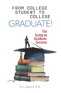 From College Student to College Graduate!: The Scoop on Academic Success