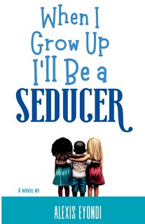 Front cover_When I Grow Up I'll Be a Seducer
