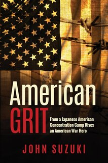 American Grit: From a Japanese American Concentration Camp Rises an American War Hero