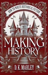 Making History: How to Write Historical Fiction