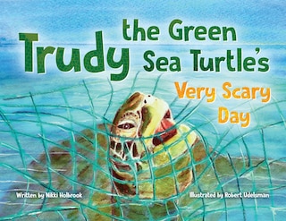 Front cover_Trudy the Green Sea Turtle's Very Scary Day