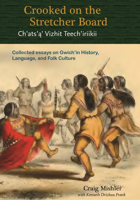 Crooked on the Stretcher Board: Collected Essays on Gwich'in History, Language and Folk Culture