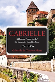 Front cover_GABRIELLE A Historical Fiction Novel of Six Consecutive Granddaughters