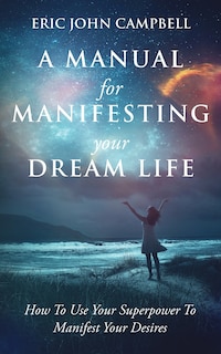 Front cover_A Manual For Manifesting Your Dream Life
