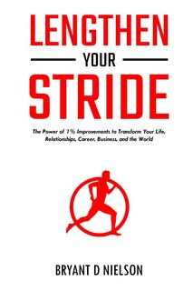 Front cover_Lengthen Your Stride The Power of 1% Improvements to Transform Your Life, Relationships, Career, Business, and the World