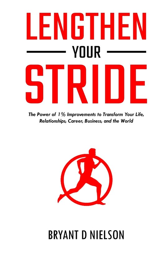 Front cover_Lengthen Your Stride The Power of 1% Improvements to Transform Your Life, Relationships, Career, Business, and the World