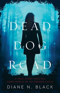Couverture_DEAD DOG ROAD A True Story Into The Dark World Of An Abused Child