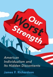 Our Worst Strength: American Individualism and Its Hidden Discontents