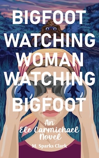 Front cover_Bigfoot Watching Woman Watching Bigfoot
