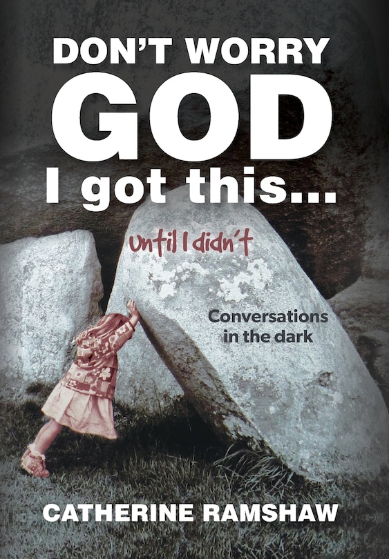 Front cover_Don't Worry God I Got This . . . Until I Didn't