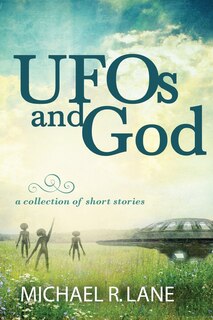 Front cover_UFOs and God (a collection of short stories)
