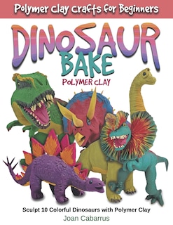 Front cover_DINOSAUR BAKE Polymer Clay