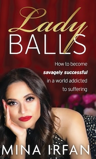 Lady Balls: How to Be Savagely Successful in a World Addicted to Suffering