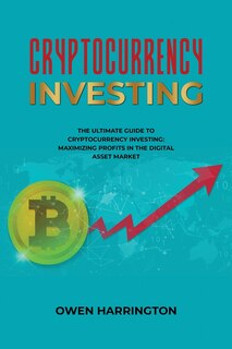 Front cover_Cryptocurrency Investing- the Ultimate Guide to Cryptocurrency Investing
