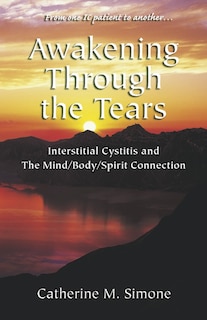 Awakening Through the Tears: Interstitial Cystitis and the Mind/Body/Spirit Connection