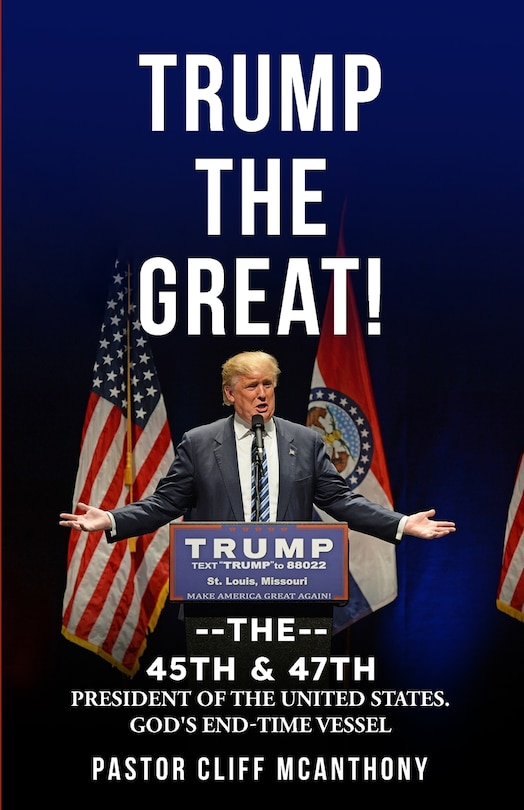 Couverture_Trump the Great! the 45th & 47th President of the United States. God's End-Time Vesell