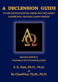 A Declension Guide to the Textus Receptus Greek New Testament Underlying the King James Version, Second Edition, Volume Two Acts to Revelation