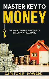 Front cover_The Master Key to Money (The Homeowner's Blueprint to Becoming a Millionaire)