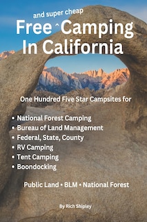 Free and Super Cheap Camping in California: One Hundred Five Star Campsites for National Forest Camping, Bureau of Land Management, Federal, State, County, RV Camping, Tent Camping, Boondocking