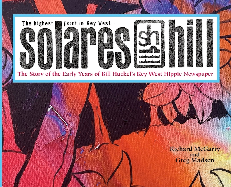 Front cover_Solares Hill - The Story of the Early Years of Bill Huckel's Key West Hippie Newspaper