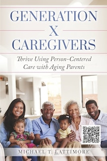 Generation X Caregivers: Thrive Using Person-Centered Care with Aging Parents