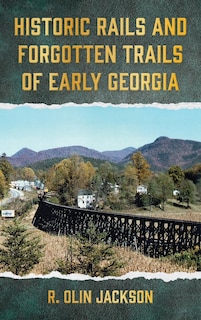 Front cover_Historic Rails and Forgotten Trails of Early Georgia