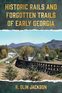 Front cover_Historic Rails and Forgotten Trails of Early Georgia