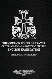 Front cover_The Common Hours of Prayer of the Armenian Apostolic Church English Translation (The Singing of the Hours)