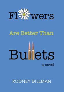 Front cover_Flowers Are Better Than Bullets, A Novel