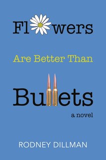 Front cover_Flowers Are Better Than Bullets, A Novel
