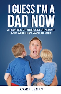 Front cover_I Guess I'm a Dad Now
