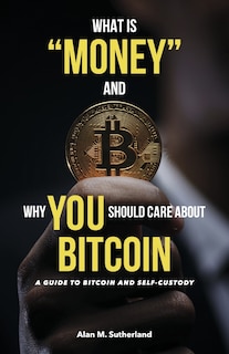 Front cover_What is “Money” and Why YOU Should Care About Bitcoin