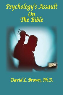 Front cover_Psychology's Assault On The Bible