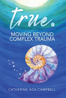 Front cover_true. Moving Beyond Complex Trauma