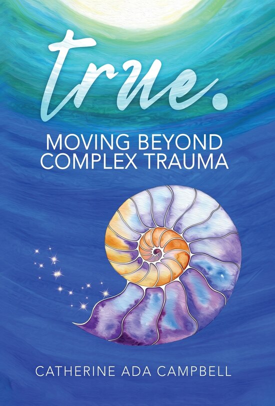 Front cover_true. Moving Beyond Complex Trauma
