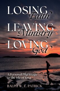 Front cover_Losing Faith, Leaving Ministry, Loving God