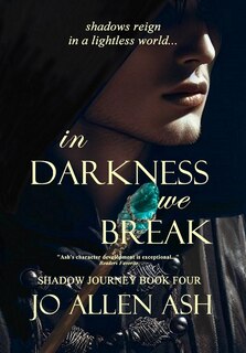 Front cover_In Darkness We Break - Shadow Journey Series Book Four