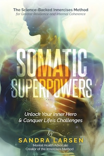 Front cover_SOMATIC SUPERPOWERS Unlock Your Inner Hereo & Conquer Life's Challenges