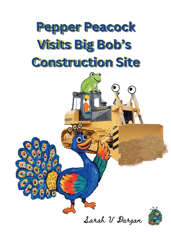 Front cover_Pepper Peacock Visits Big Bob's Construction Site