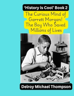 Front cover_The Curious Mind of Garrett Morgan! The Boy Who Saved Millions of Lives