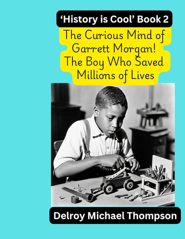 Front cover_The Curious Mind of Garrett Morgan! The Boy Who Saved Millions of Lives