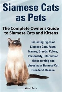 Couverture_Siamese Cats as Pets. Complete Owner's Guide to Siamese Cats and Kittens. Including Types of Siamese Cats, Facts, Names, Breeds, Colors, Breeder & Res