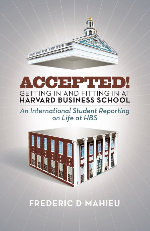 Accepted! - Getting in and fitting in at Harvard Business School: An International Student Reporting on Life at HBS