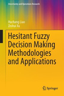 Front cover_Hesitant Fuzzy Decision Making Methodologies And Applications