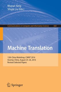 Machine Translation: 12th China Workshop, Cwmt 2016, Urumqi, China, August 25-26, 2016, Revised Selected Papers