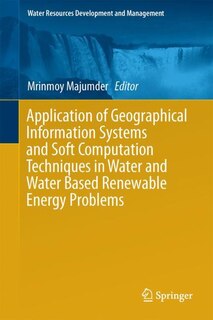 Couverture_Application Of Geographical Information Systems And Soft Computation Techniques In Water And Water Based Renewable Energy Problems