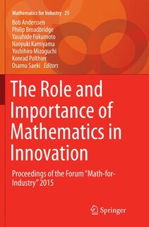 The Role and Importance of Mathematics in Innovation: Proceedings of the Forum Math-for-Industry 2015