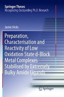Front cover_Preparation, Characterisation And Reactivity Of Low Oxidation State D-block Metal Complexes Stabilised By Extremely Bulky Amide Ligands