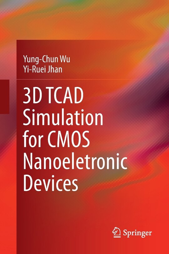 Front cover_3D TCAD Simulation for CMOS Nanoeletronic Devices
