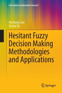 Front cover_Hesitant Fuzzy Decision Making Methodologies And Applications